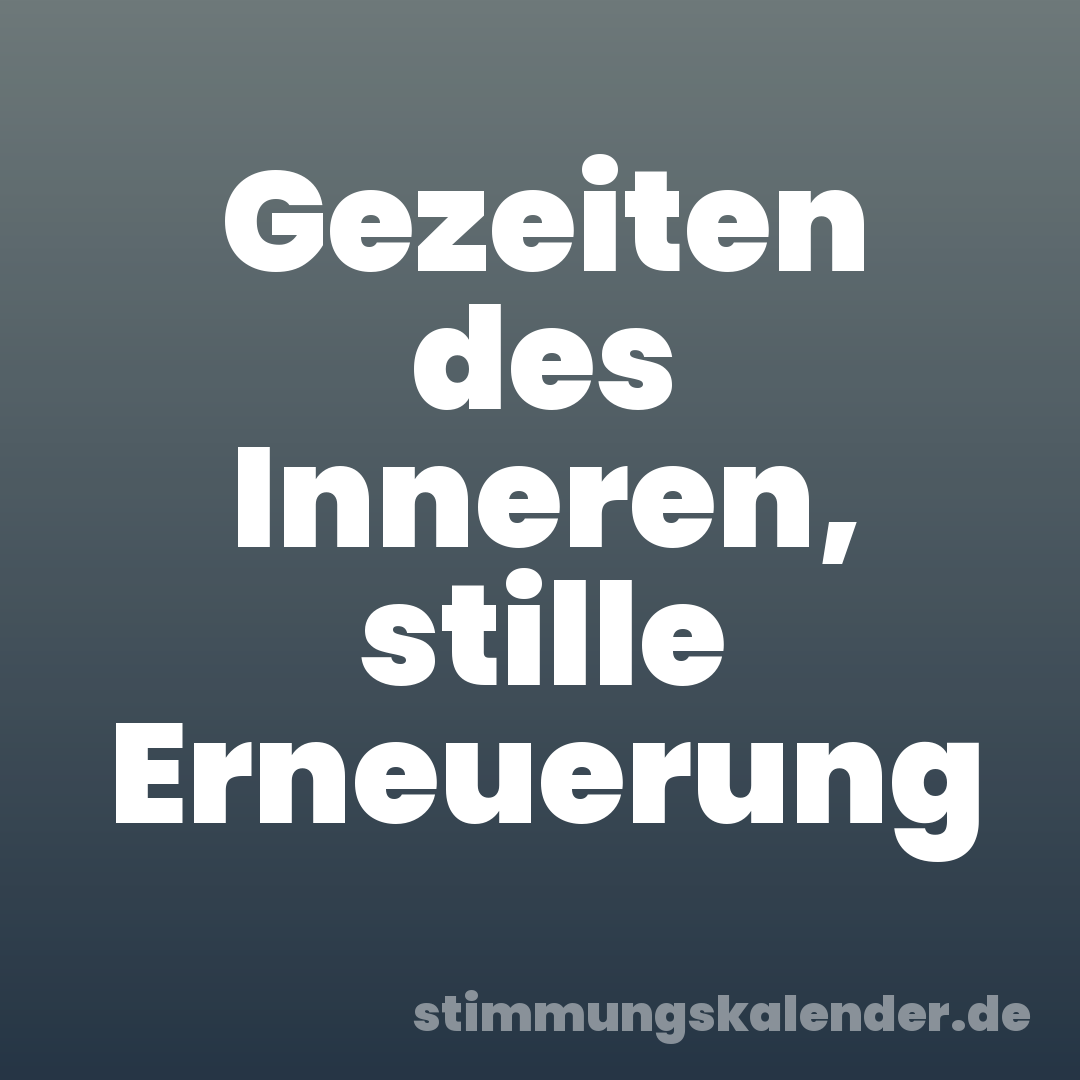 Gezeiten des Inneren, stille Erneuerung