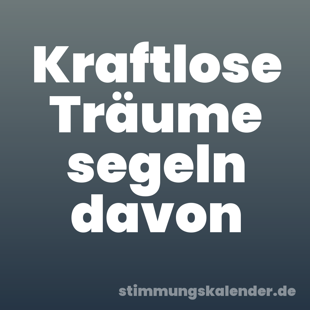 Kraftlose Träume segeln davon