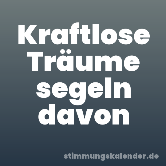 Kraftlose Träume segeln davon