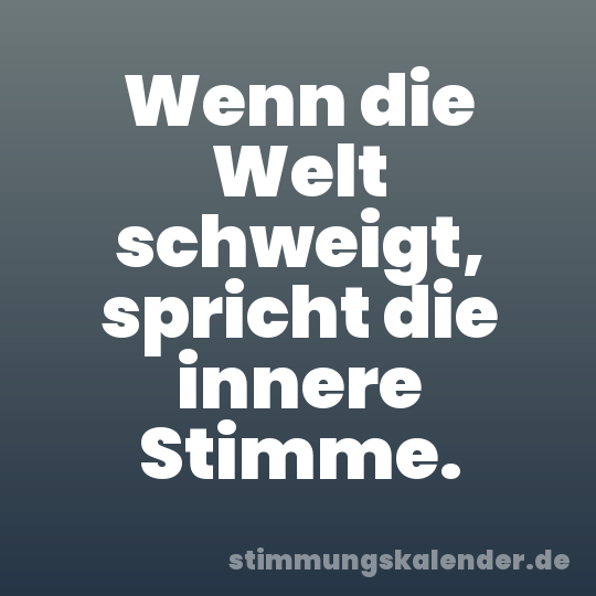 Wenn die Welt schweigt, spricht die innere Stimme.