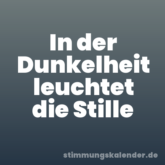 In der Dunkelheit leuchtet die Stille