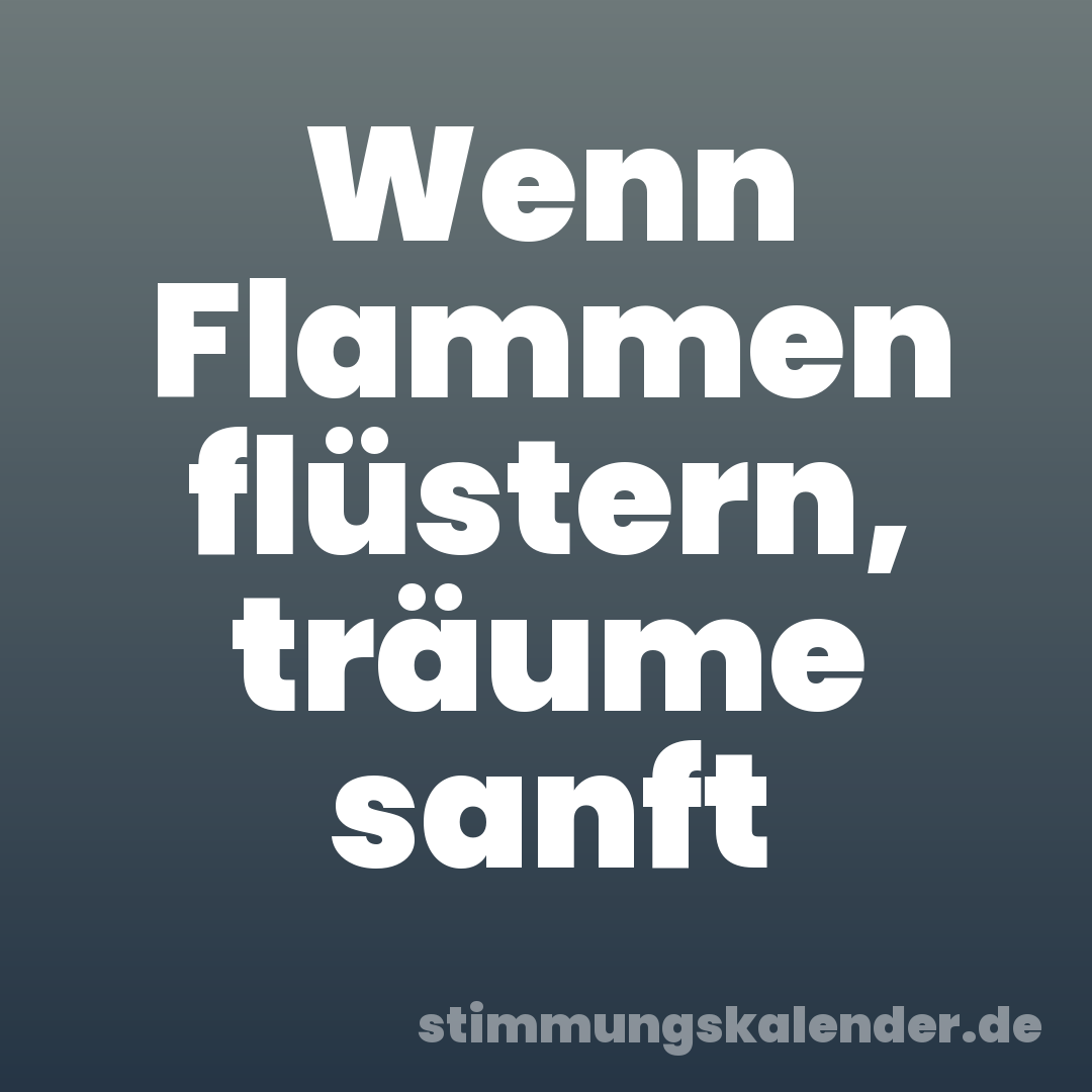 Wenn Flammen flüstern, träume sanft
