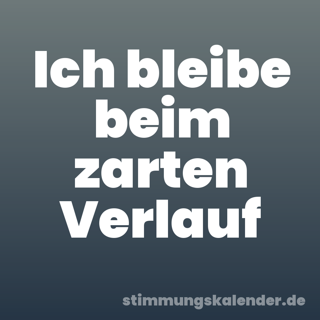 Ich bleibe beim zarten Verlauf