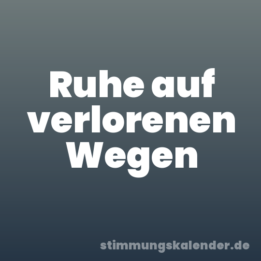 Ruhe auf verlorenen Wegen