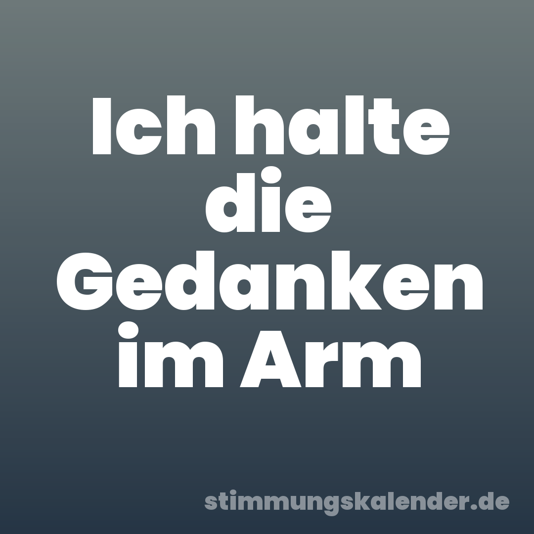 Ich halte die Gedanken im Arm