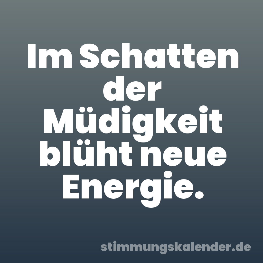 Im Schatten der Müdigkeit blüht neue Energie.