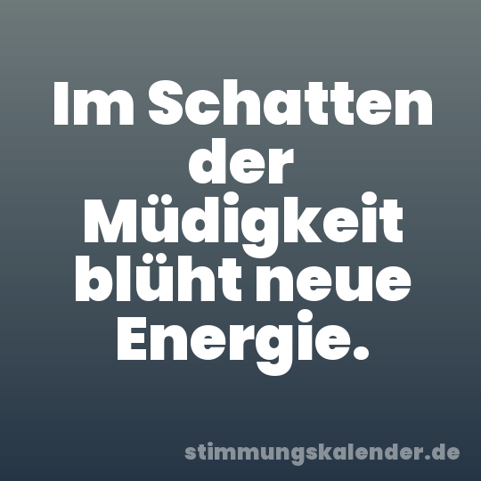 Im Schatten der Müdigkeit blüht neue Energie.