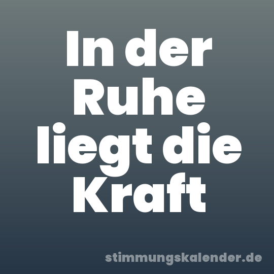 In der Ruhe liegt die Kraft