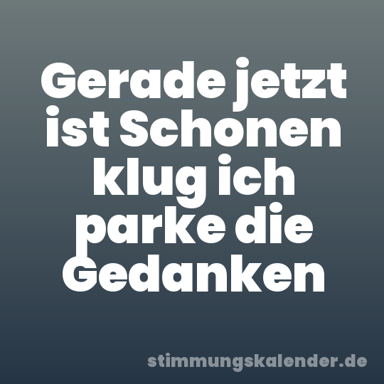 Gerade jetzt ist Schonen klug ich parke die Gedanken