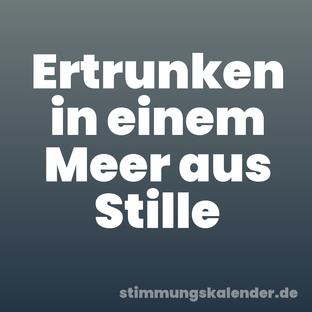 Ertrunken in einem Meer aus Stille