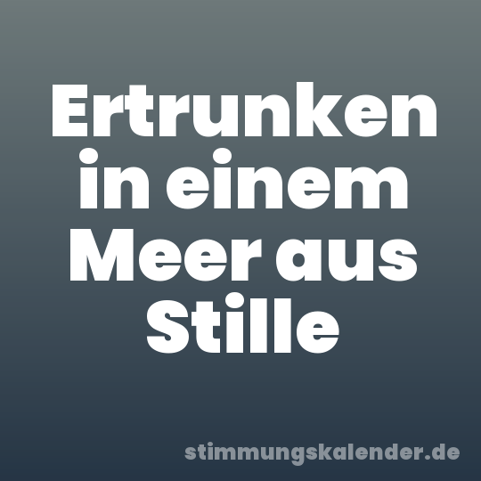 Ertrunken in einem Meer aus Stille