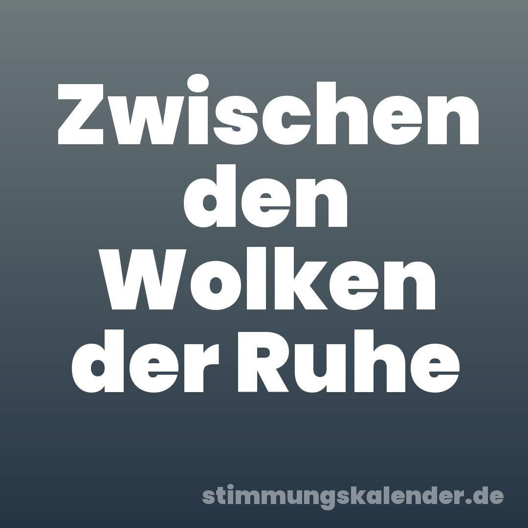 Zwischen den Wolken der Ruhe