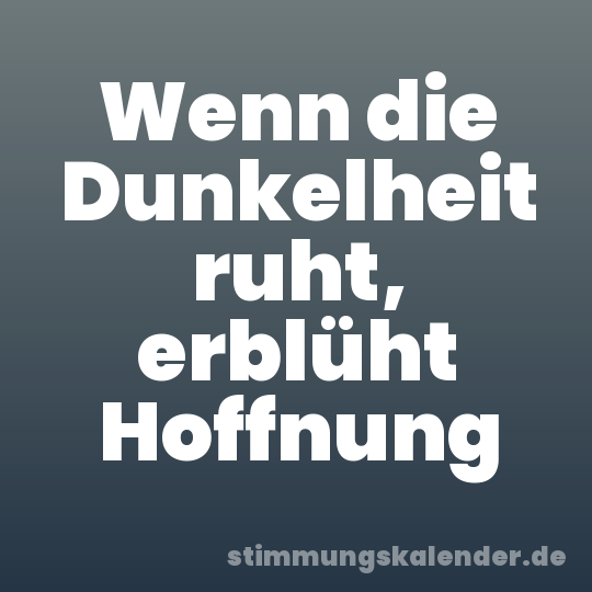 Wenn die Dunkelheit ruht, erblüht Hoffnung