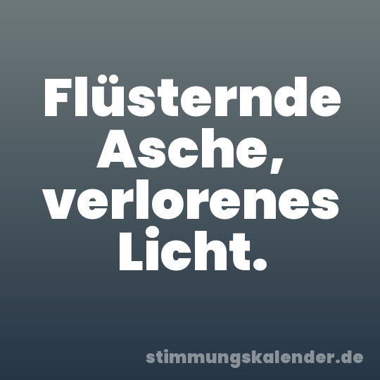 Flüsternde Asche, verlorenes Licht.