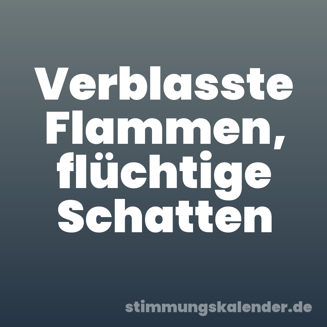 Verblasste Flammen, flüchtige Schatten