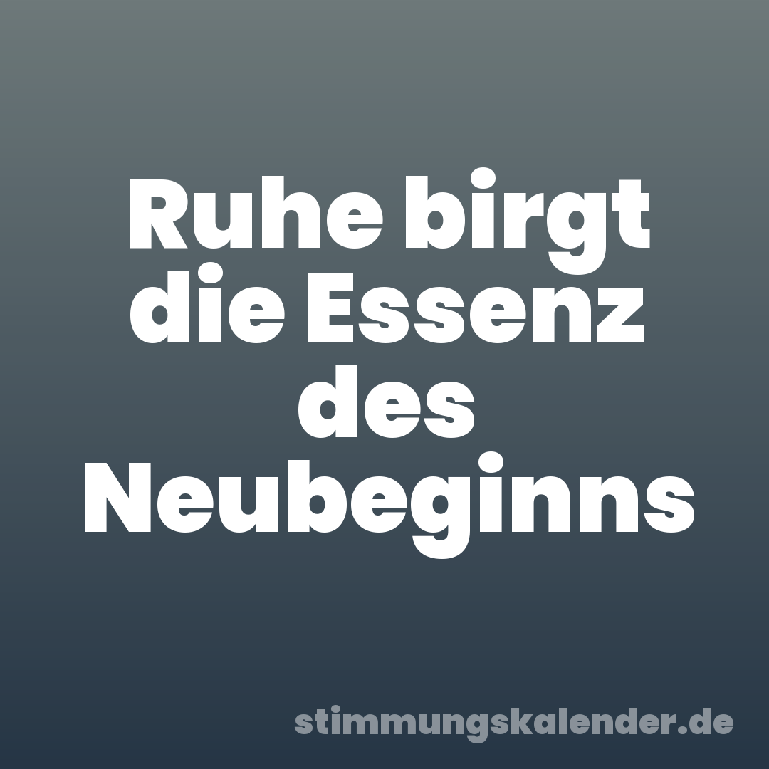 Ruhe birgt die Essenz des Neubeginns