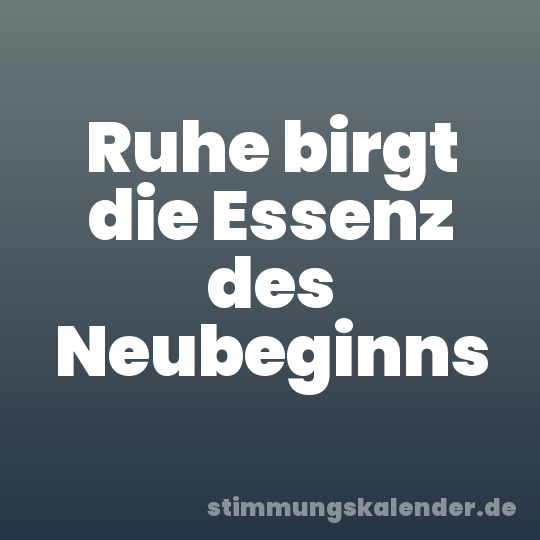 Ruhe birgt die Essenz des Neubeginns