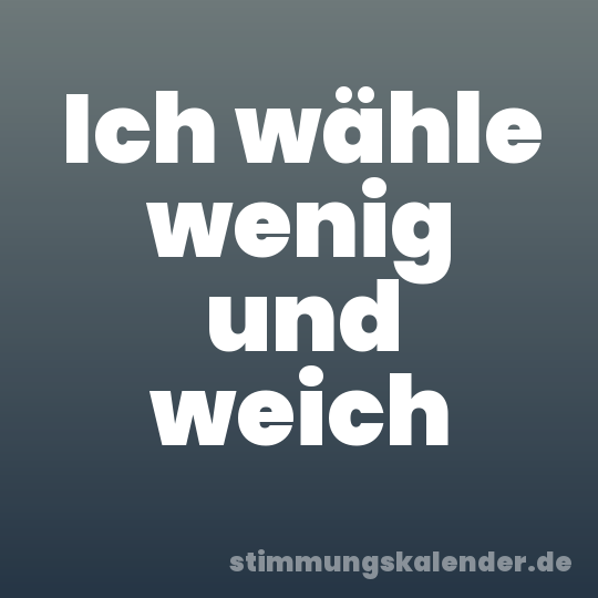 Ich wähle wenig und weich