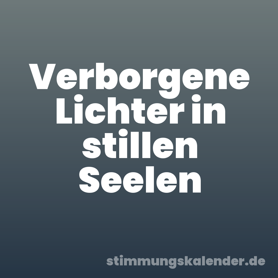 Verborgene Lichter in stillen Seelen