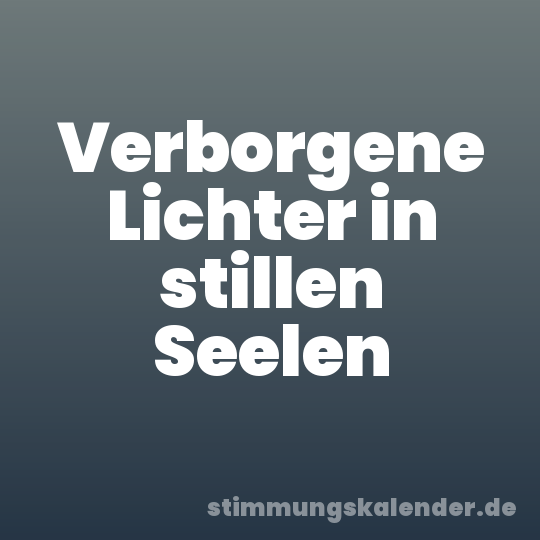 Verborgene Lichter in stillen Seelen
