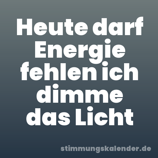 Heute darf Energie fehlen ich dimme das Licht