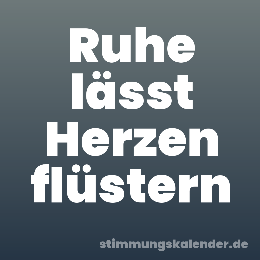 Ruhe lässt Herzen flüstern