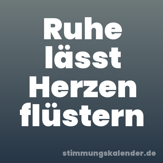 Ruhe lässt Herzen flüstern