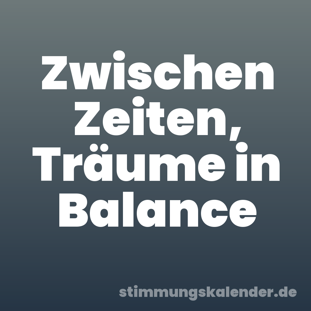 Zwischen Zeiten, Träume in Balance