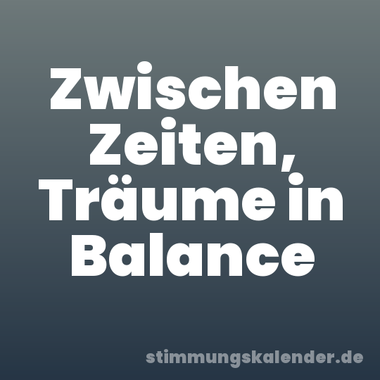 Zwischen Zeiten, Träume in Balance