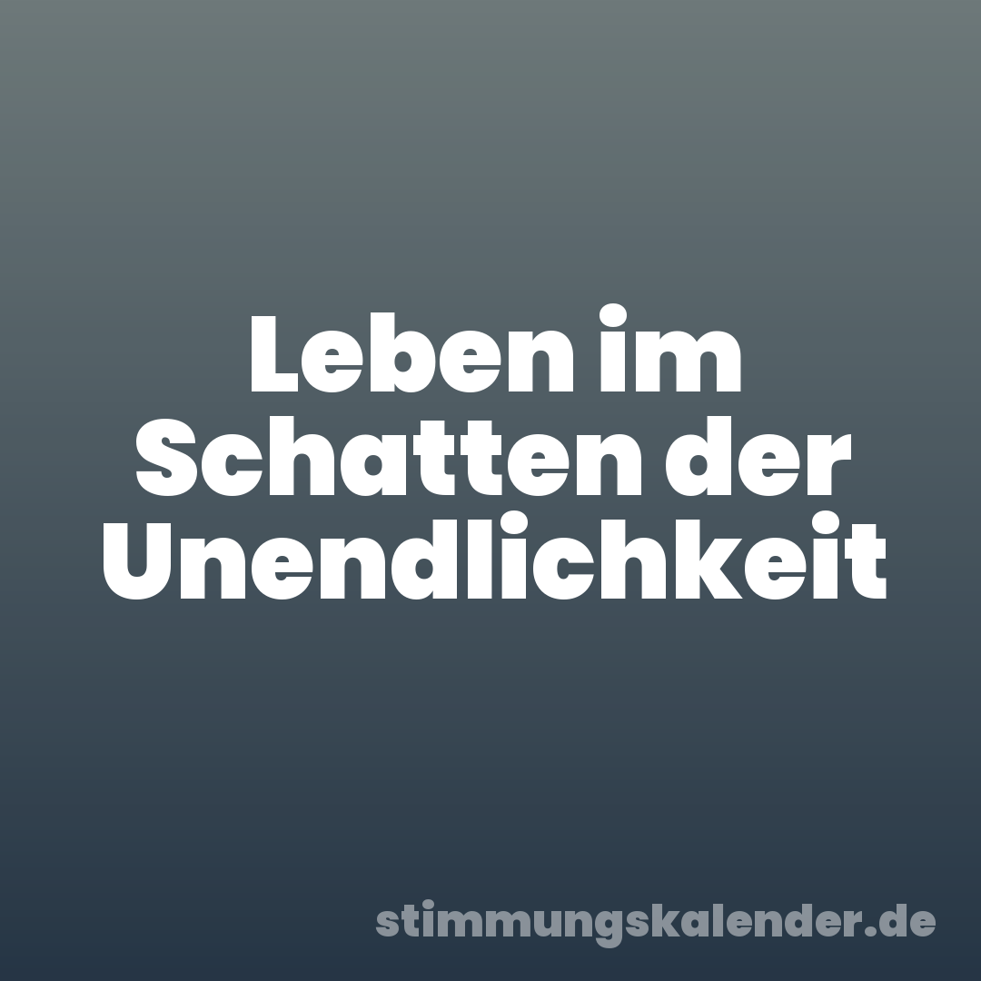 Leben im Schatten der Unendlichkeit