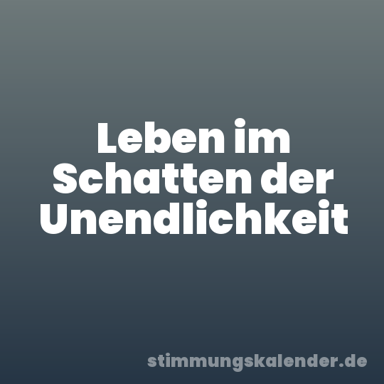 Leben im Schatten der Unendlichkeit