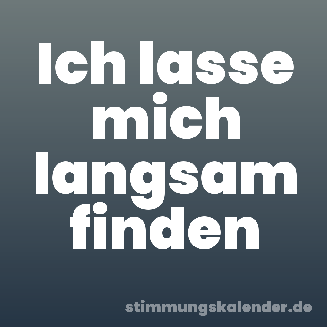 Ich lasse mich langsam finden