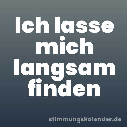 Ich lasse mich langsam finden