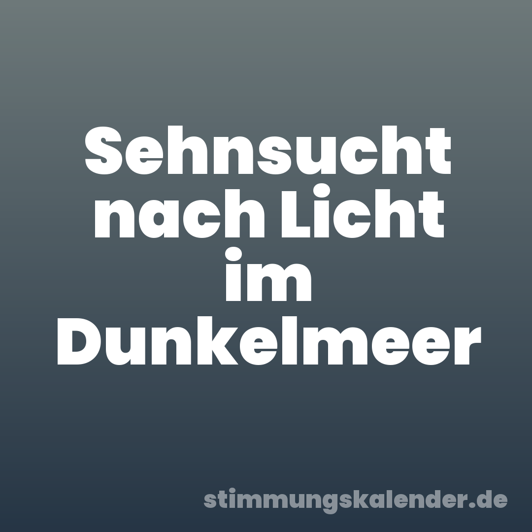 Sehnsucht nach Licht im Dunkelmeer