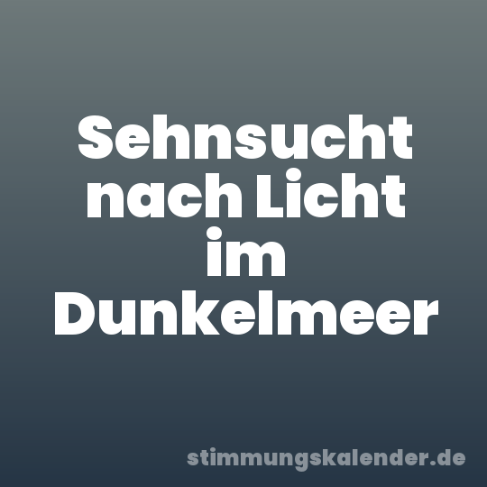 Sehnsucht nach Licht im Dunkelmeer