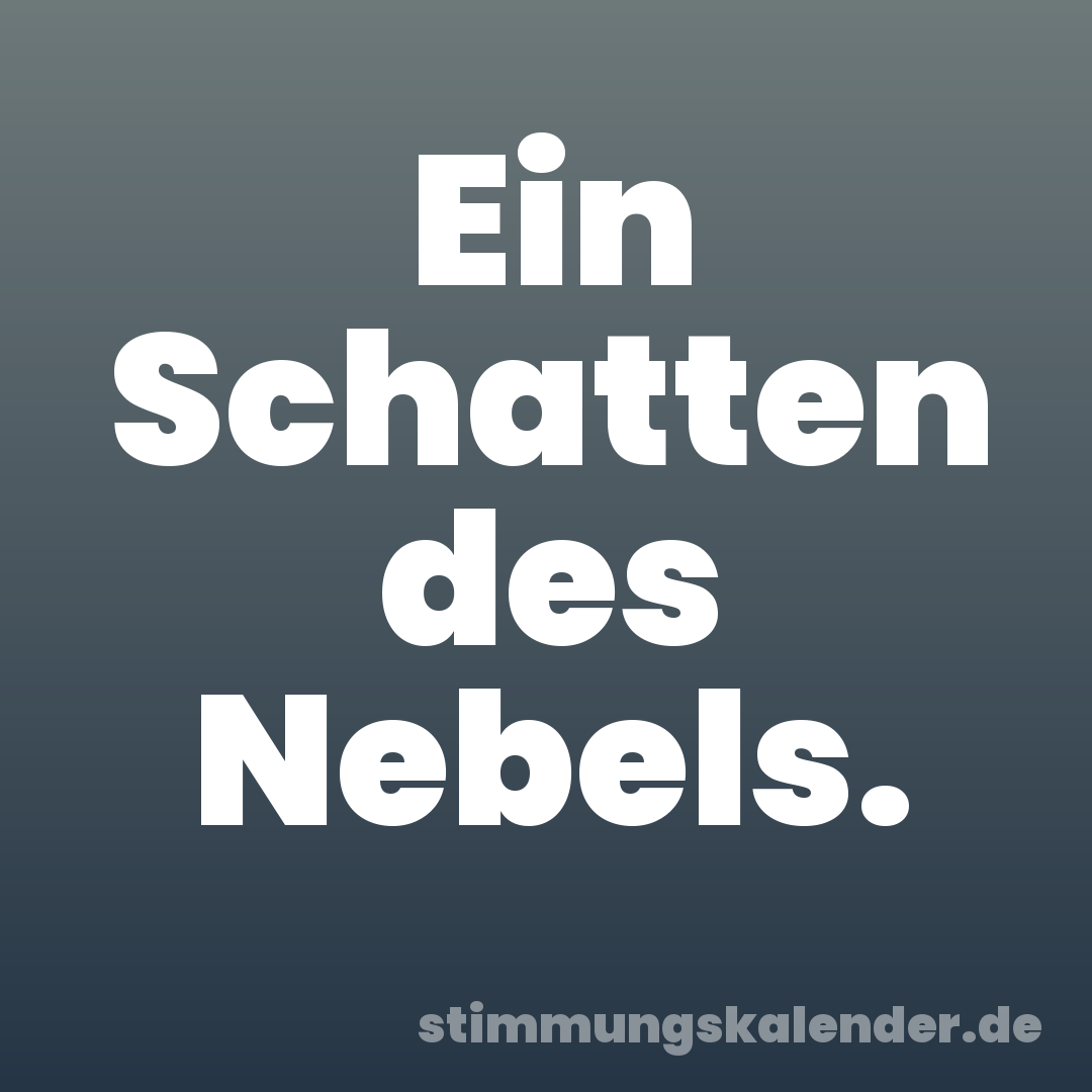 Ein Schatten des Nebels.