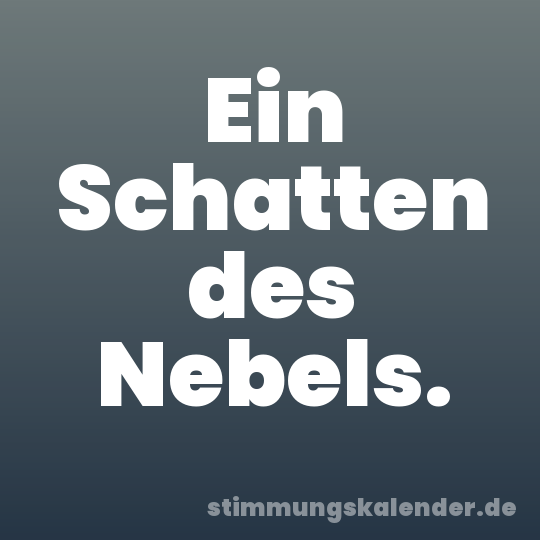 Ein Schatten des Nebels.