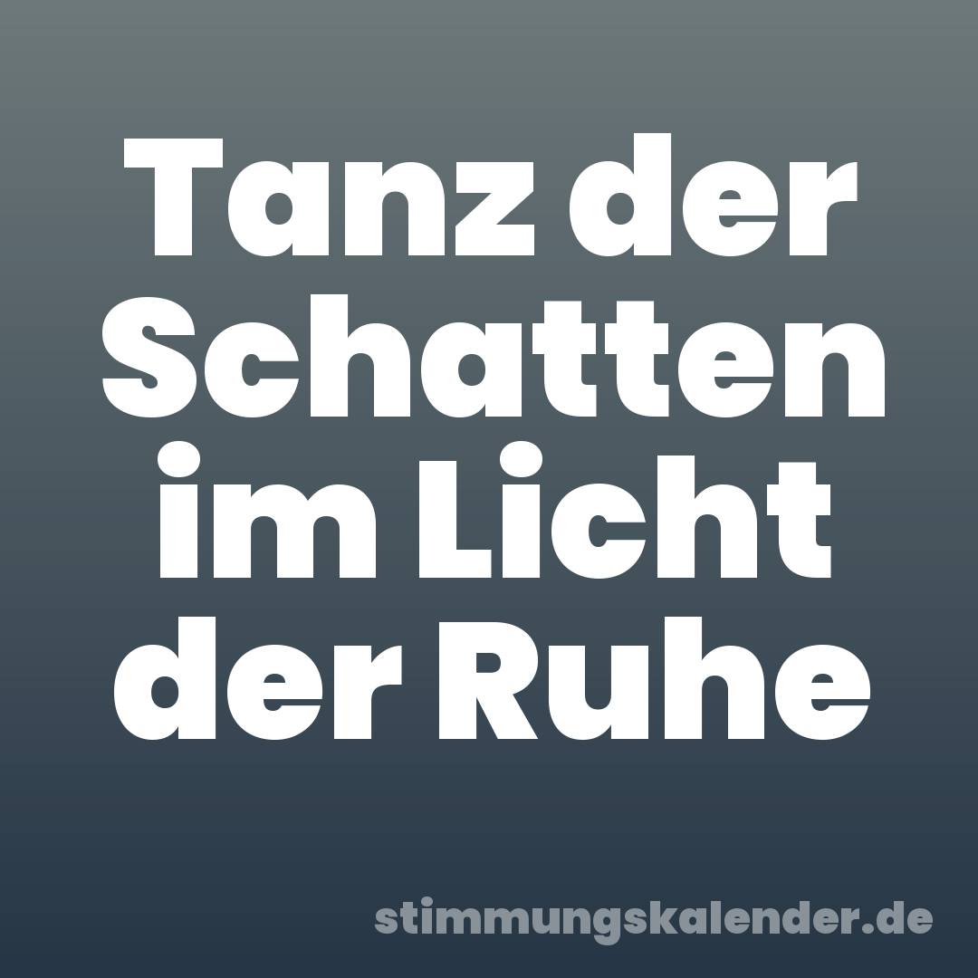 Tanz der Schatten im Licht der Ruhe
