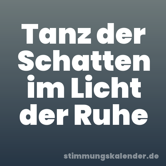 Tanz der Schatten im Licht der Ruhe