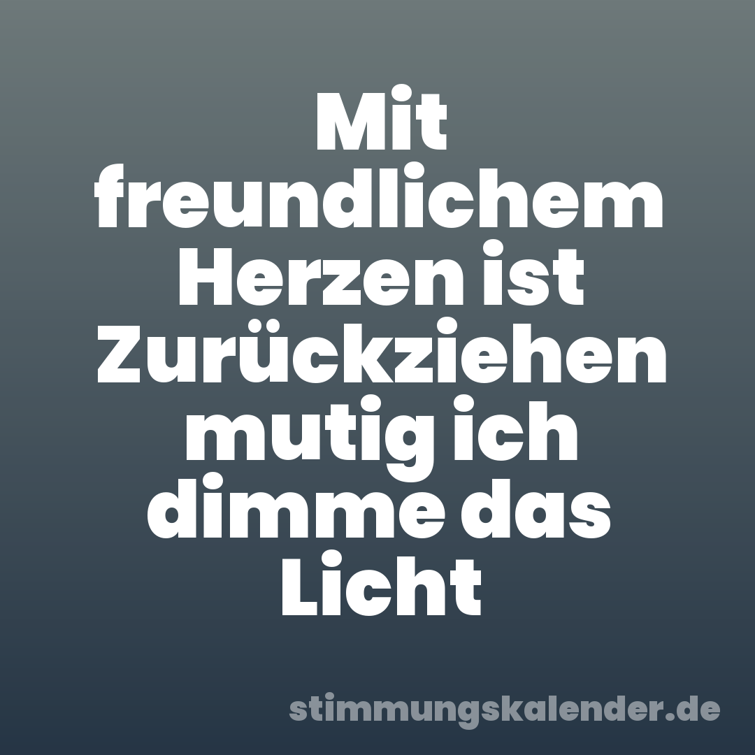 Mit freundlichem Herzen ist Zurückziehen mutig ich dimme das Licht