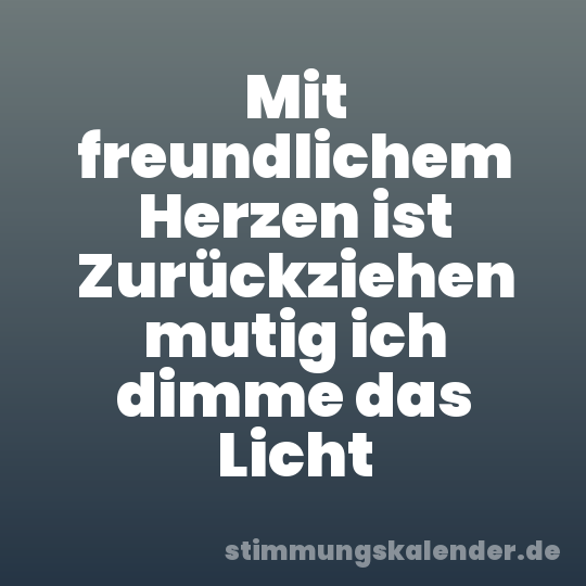 Mit freundlichem Herzen ist Zurückziehen mutig ich dimme das Licht