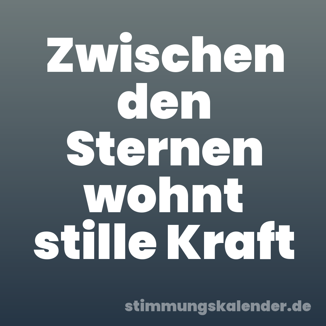 Zwischen den Sternen wohnt stille Kraft