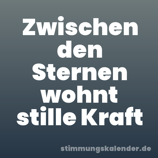 Zwischen den Sternen wohnt stille Kraft