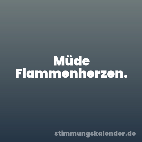 Müde Flammenherzen.