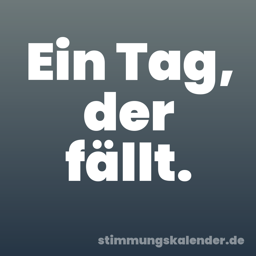 Ein Tag, der fällt.
