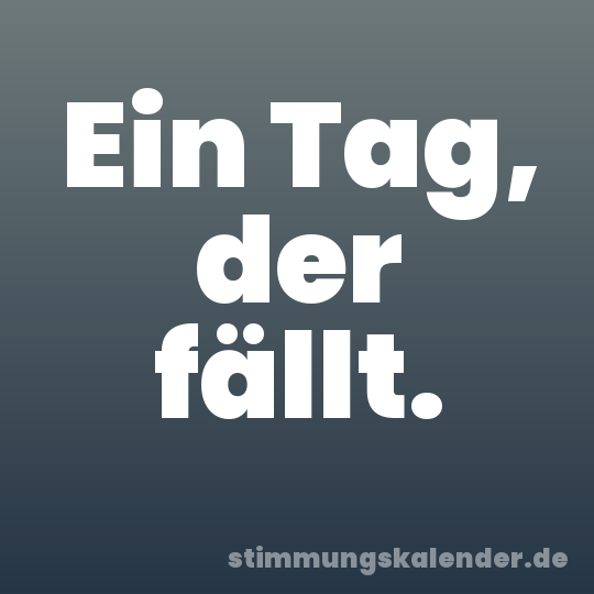 Ein Tag, der fällt.