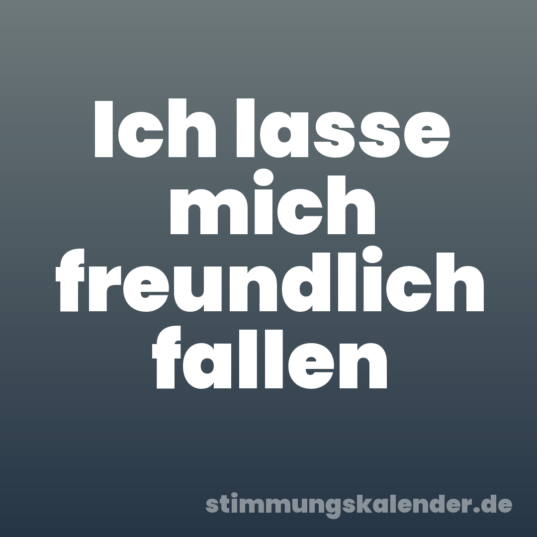 Ich lasse mich freundlich fallen