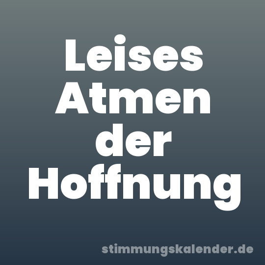 Leises Atmen der Hoffnung