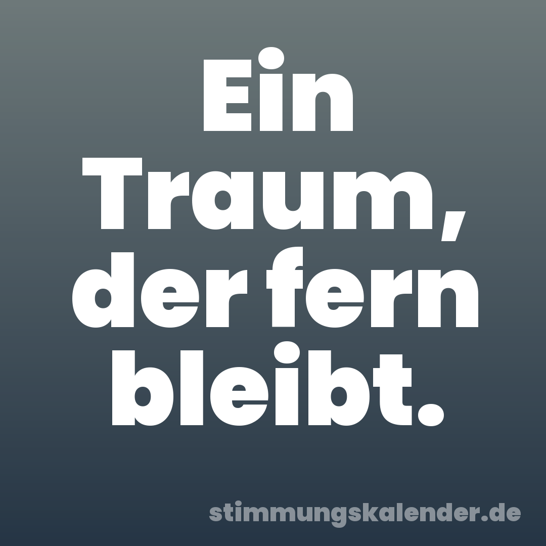 Ein Traum, der fern bleibt.