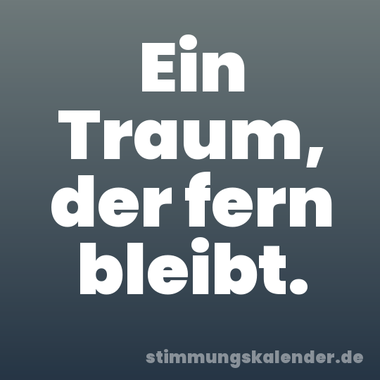 Ein Traum, der fern bleibt.